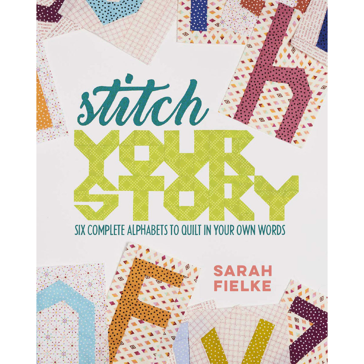 Stitch Your Story: Six Complete Alphabets to Quilt